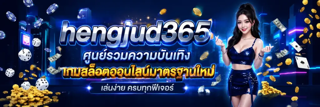 hengjud365 ศูนย์รวมความบันเทิงเกมสล็อตออนไลน์มาตรฐานใหม่ เล่นง่าย ครบทุกฟีเจอร์